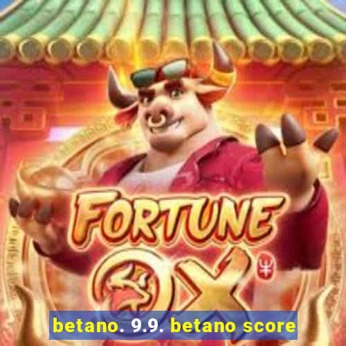 betano. 9.9. betano score